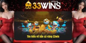 Tổng quan về trò bắn cá vàng tại 33Win