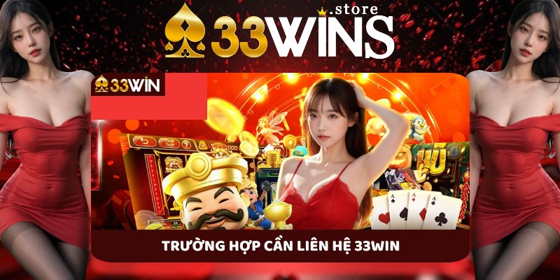 Những trường hợp nên liên lạc với 33Win Những trường hợp nên liên lạc với 33Win