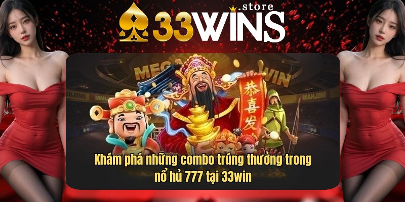 Những combo phần thưởng trong game quay hũ 777 33Win Những combo phần thưởng trong game quay hũ 777 33Win