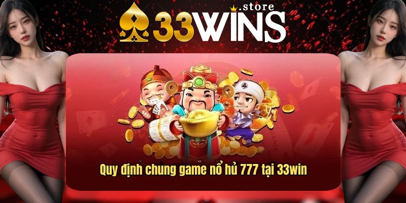 Nắm vững những quy định chung của trò chơi quay hũ 777 tại 33Win Nắm vững những quy định chung của trò chơi quay hũ 777 tại 33Win