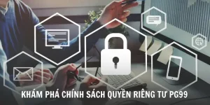 Chính sách quyền riêng tư PG99 cam kết minh bạch