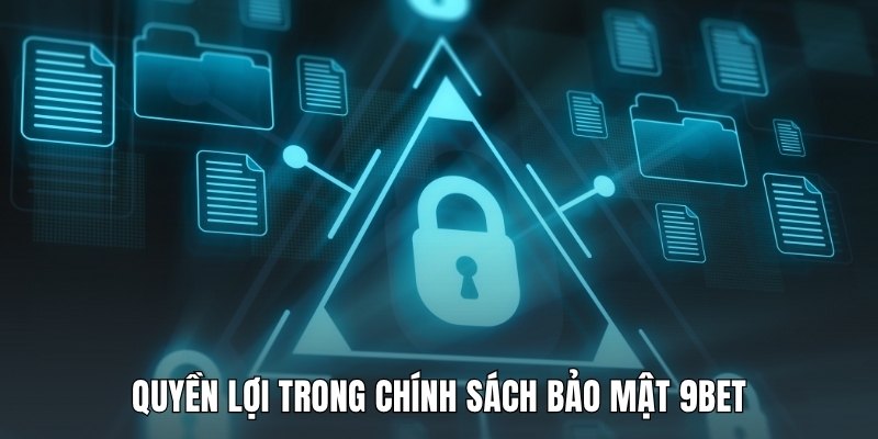 Quyền lợi trong chính sách bảo mật 9Bet
