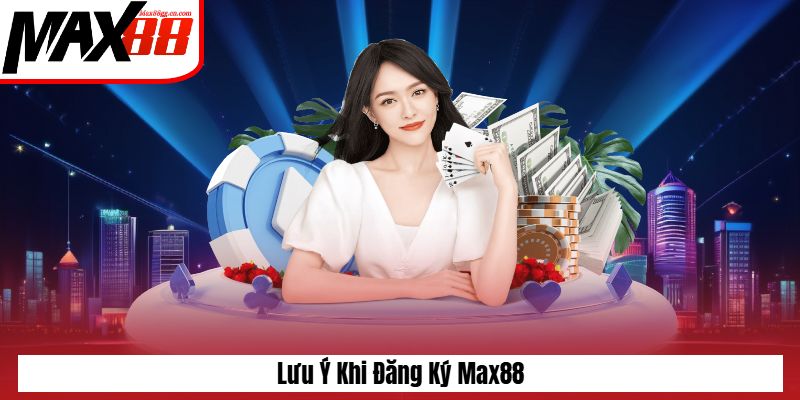 Lưu ý khi đăng ký Max88
