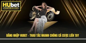 Đăng Nhập Hubet - Thao Tác Nhanh Chóng Cá Cược Liền Tay