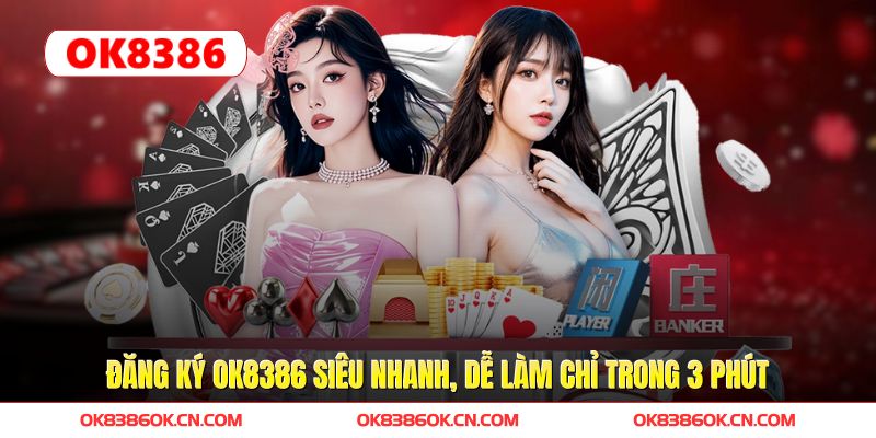 Đăng ký OK8386 siêu nhanh, dễ làm chỉ trong 3 phút