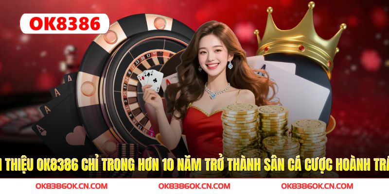 Giới thiệu OK8386 chỉ trong hơn 10 năm trở thành sân cá cược hoành tráng