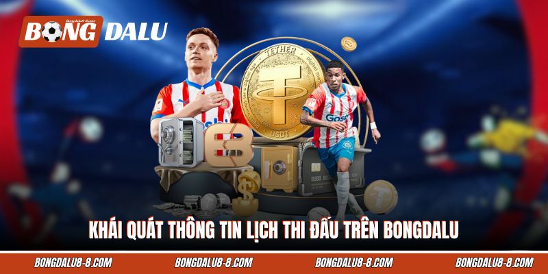 Khái quát thông tin lịch thi đấu Bongdalu